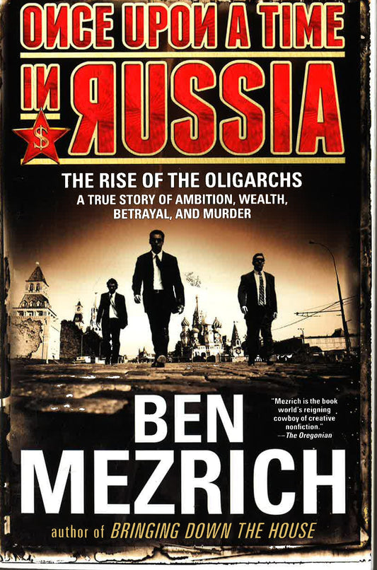 Once Upon A Time In Russia: The Rise Of The Oligarchs--A True Story Of Ambition, Wealth, Betrayal, And Murder