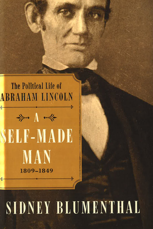 A Self-Made Man: The Political Life Of Abraham Lincoln, 1809 - 1849