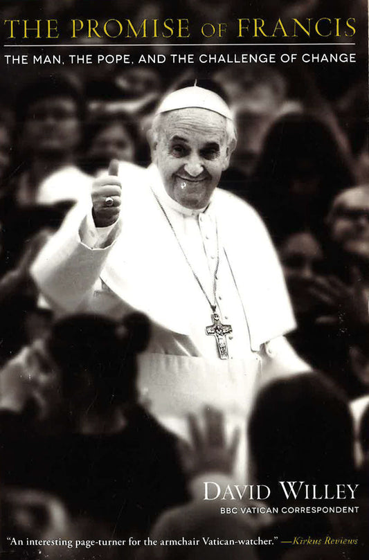 The Promise Of Francis: The Man, The Pope, And The Challenge Of Change