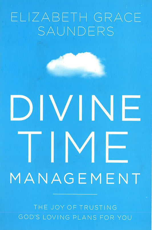 Divine Time Management: The Joy Of Trusting God's Loving Plans For You