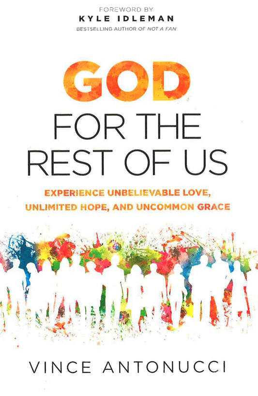 God For The Rest Of Us: Experience Unbelievable Love. Unlimited Hope. And Uncommon Grace