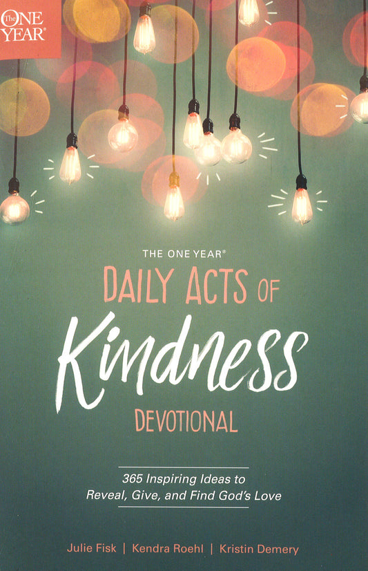 The One Year Daily Acts Of Kindness Devotional: 365 Inspiring Ideas To Reveal. Give. And Find Godï¿½ï¿½ï¿½