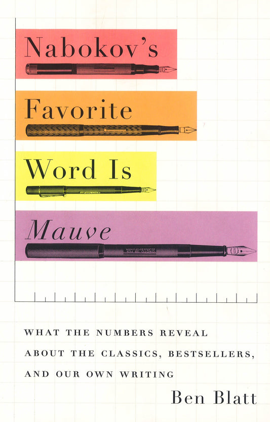 Nabokov's Favorite Word Is Mauve: What The Numbers Reveal About The Classics, Bestsellers, And Our Own Writing