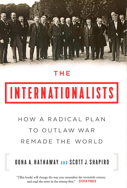 The Internationalists: How A Radical Plan To Outlaw War Remade The World