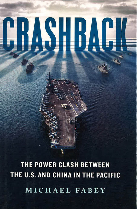 Crashback: The Power Clash Between The U.S. And China In The Pacific, Fabey, Michael