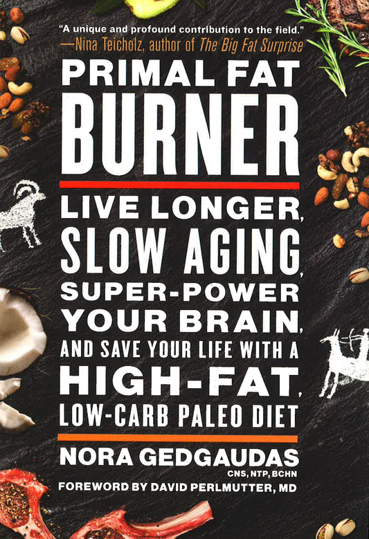 Primal Fat Burner: Live Longer, Slow Aging, Super-Power Your Brain, And Save Your Life With A High-Fat, Low-Carb Paleo Diet
