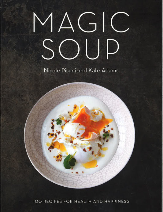 Magic Soup: 100 Recipes For