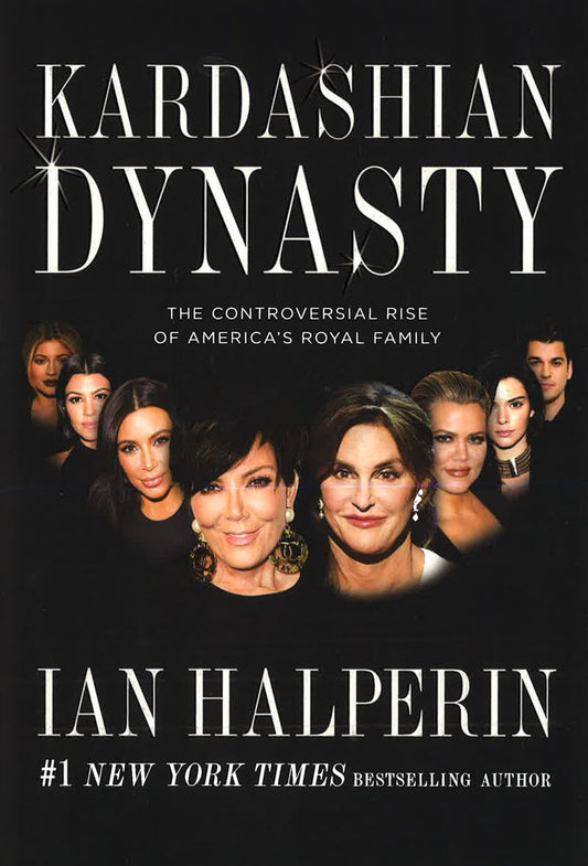 Kardashian Dynasty: The Controversial Rise Of America's Royal Family
