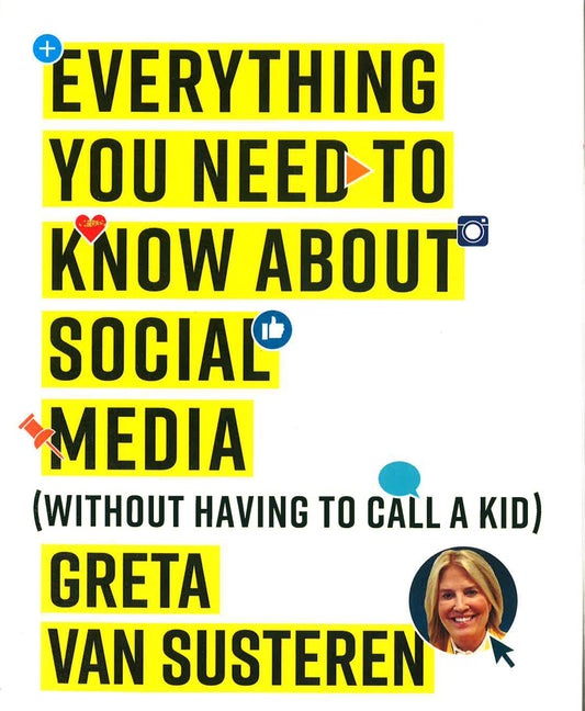 Everything You Need To Know About Social Media: Without Having To Call A Kid
