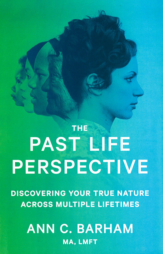 The Past Life Perspective: Discovering Your True Nature Across Multiple Lifetimes