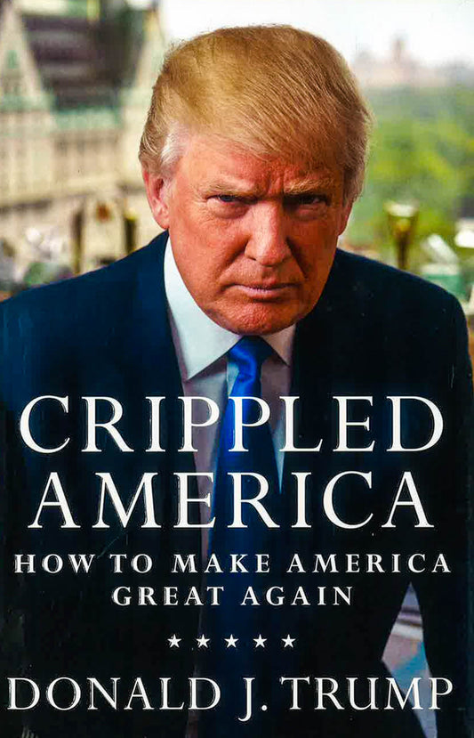 Crippled America : How To Make America Great Again