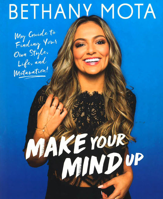 Make Your Mind Up: My Guide To Finding Your Own Style, Life, And Motavation!