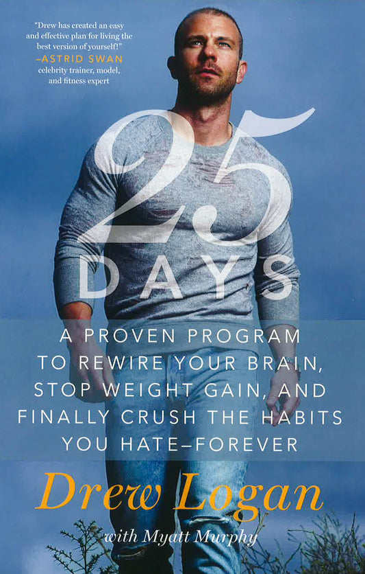 25Days: A Proven Program To Rewire Your Brain, Stop Weight Gain, And Finally Crush The Habits You Hate-Forever