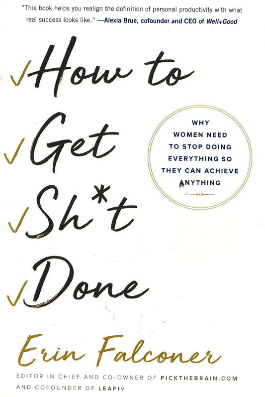 How To Get Sh*T Done: Why Women Need To Stop Doing Everything So They Can Achieve Anything