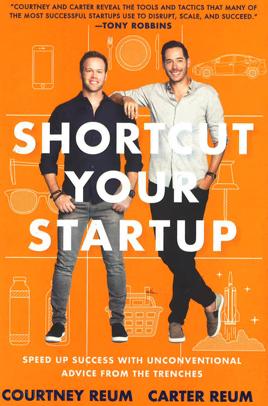Shortcut Your Startup: Speed Up Success With Unconventional Advice From The Trenches