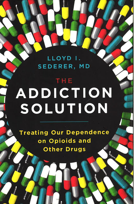 The Addiction Solution : Treating Our Dependence On Opioids And Other Drugs
