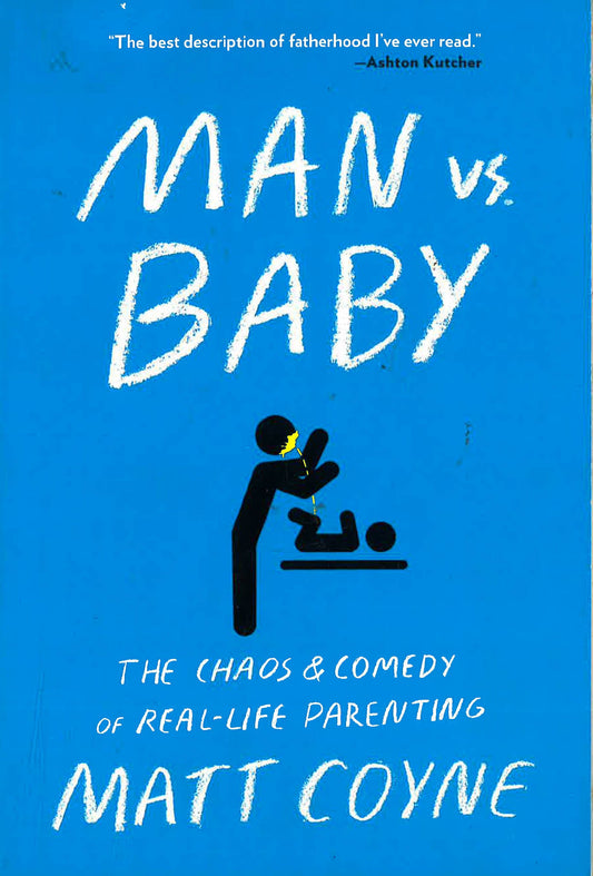 Man Vs. Baby : The Chaos And Comedy Of Real-Life Parenting