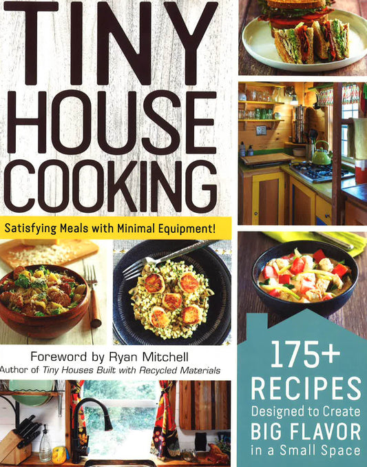 Tiny House Cooking: 175+ Recipes Designed To Create Big Flavor In A Small Space