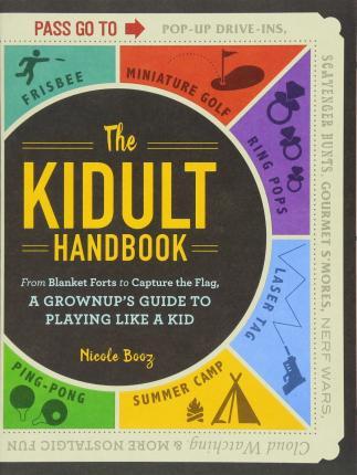 The Kidult Handbook: From Blanket Forts To Capture The Flag,?A Grownup's Guide To Playing Like A Kid