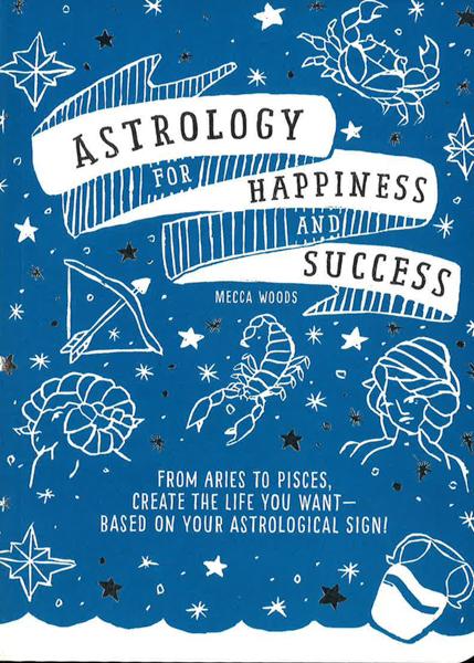 Astrology For Happiness And Success: From Aries To Pisces, Create The Life You Want--Based On Your Astrological Sign!