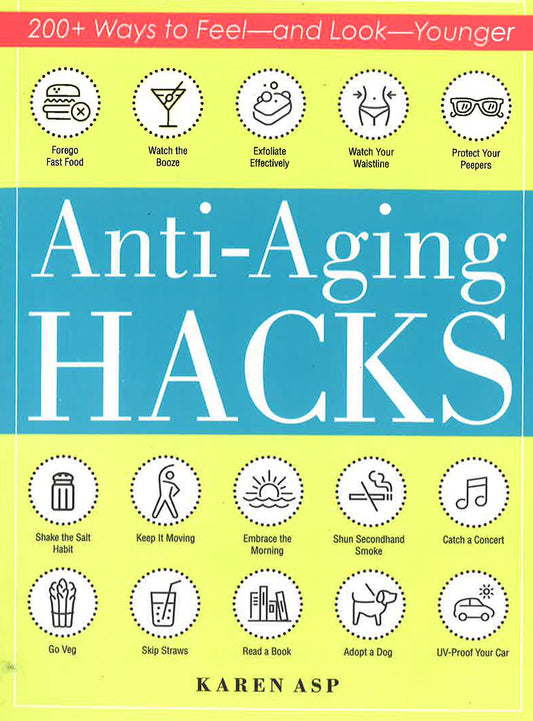 Anti-Aging Hacks: 200+ Ways To Feel - And Look - Younger