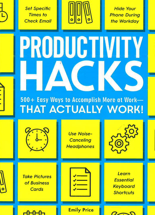 Productivity Hacks: 500+ Easy Ways To Accomplish More At Work - That Actually Work!