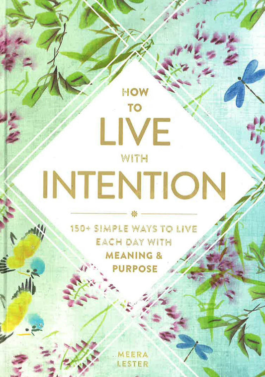 How To Live With Intention: 150+ Simple Ways To Live Each Day With Meaning & Purpose