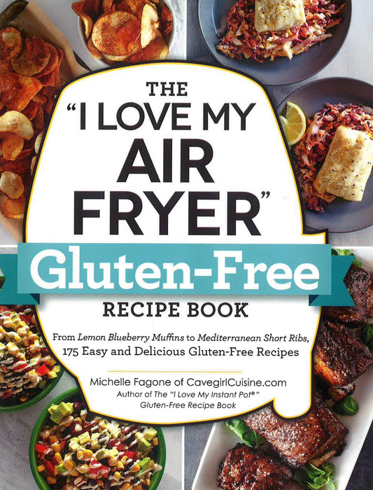 The "I Love My Air Fryer" Gluten-Free Recipe Book: From Lemon Blueberry Muffins to Mediterranean Short Ribs, 175 Easy and Delicious Gluten-Free Recipes