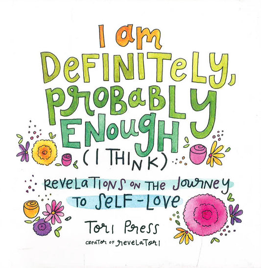 I Am Definitely, Probably Enough (I Think): Revelations On The Journey To Self-Love