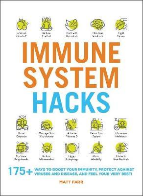 Immune System Hacks: 175+ Ways To Boost Your Immunity, Protect Against Viruses And Disease, And Feel Your Very Best!
