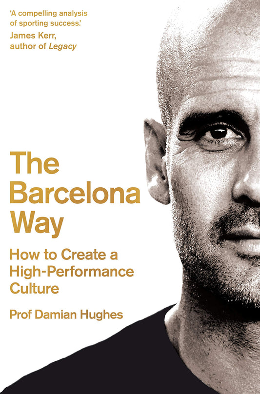The Barcelona Way: How To Create A High-Performance Culture