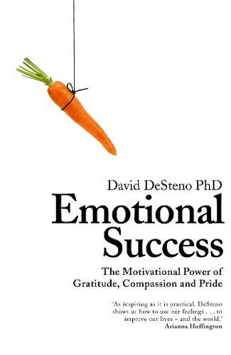 Emotional Success : The Motivational Power Of Gratitude, Compassion And Pride
