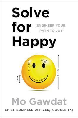Solve For Happy: Engineer Your Path To Joy: Engineering Your Path To Uncovering The Joy Inside You