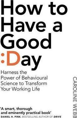 HOW TO HAVE A GOOD DAY: THE ESSENTIAL TOOLKIT FOR A PRODUCTIVE DAY AT WORK AND BEYOND