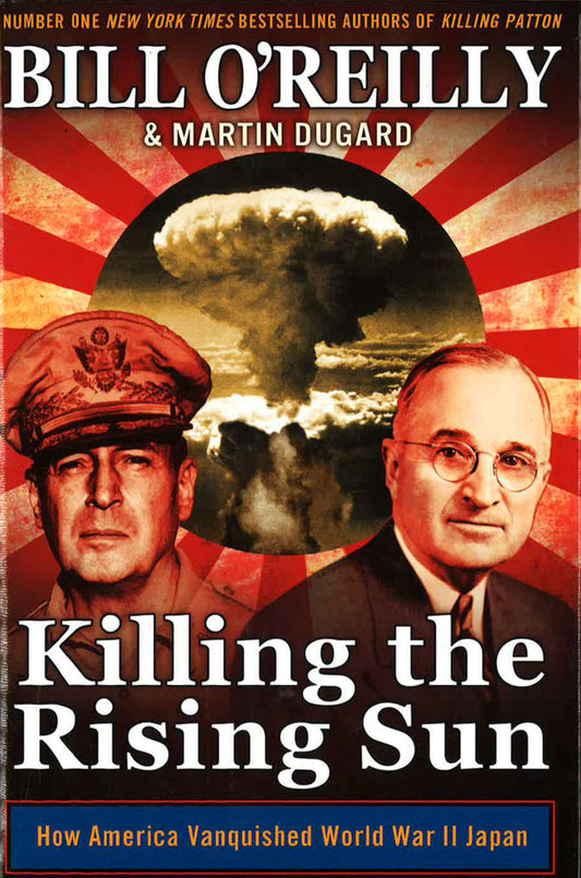 Killing The Rising Sun: How America Vanquished World War Ii Japan