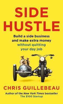 Side Hustle: Build A Side Business And Make Extra Money – Without Quitting Your Day Job