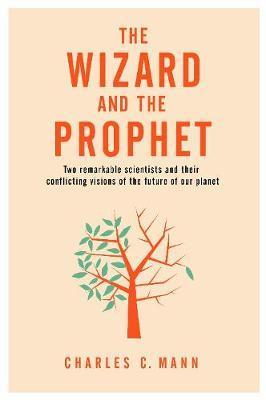 The Wizard And The Prophet: Two Groundbreaking Scientists And Their Conflicting Visions Of The Future Of Our Planet