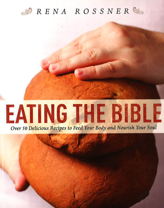 Eating The Bible : Over 50 Delicious Recipes To Feed Your Body And Nourish Your Soul