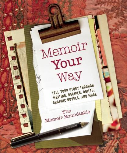 Memoir Your Way : Tell Your Story Through Writing, Recipes, Quilts, Graphic Novels, And More