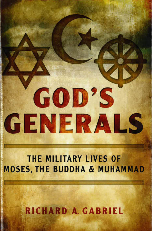 God's Generals: The Military Lives Of Moses, The Buddha, And Muhammad
