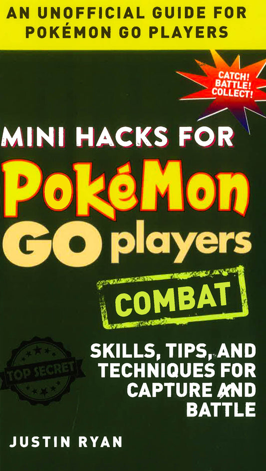 Mini Hacks For Pokemon Go Players: Combat: Skills, Tips, And Techniques For Capture And Battle