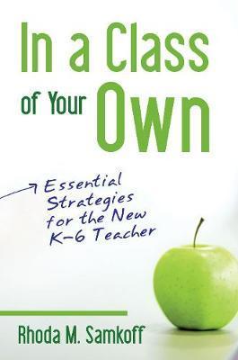 In A Class Of Your Own : Essential Strategies For The New K-6 Teacher