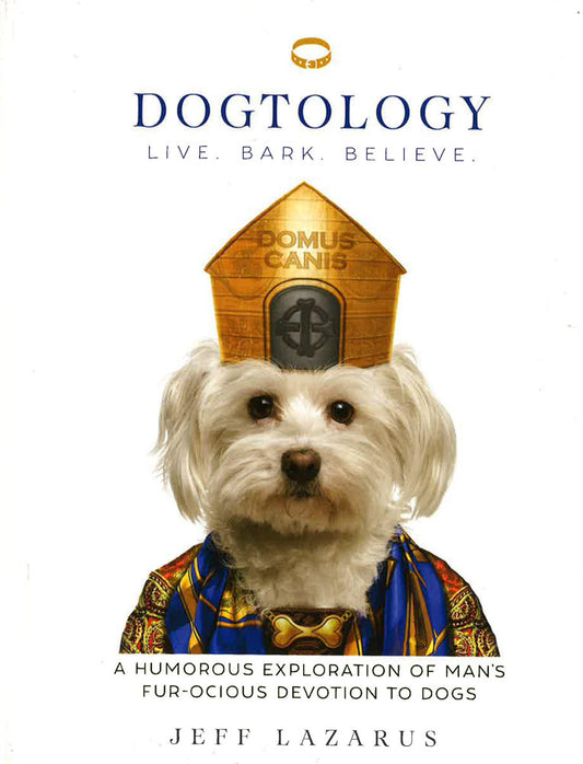 Dogtology: A Humorous Exploration Of Man's Fur-Ocious Devotion To Dogs