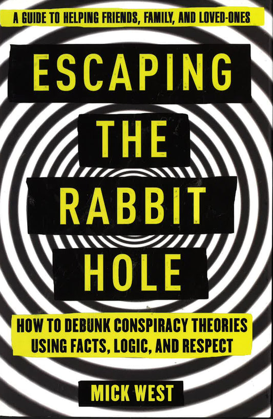 Escaping The Rabbit Hole: How To Debunk Conspiracy Theories Using Facts, Logic, And Respect