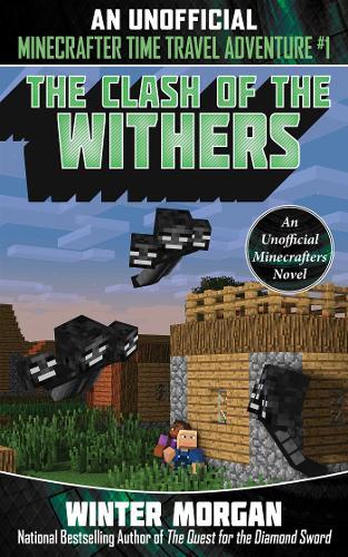 The Clash Of The Withers (An Unofficial Minecrafters Time Travel Adventure, Bk. 1)