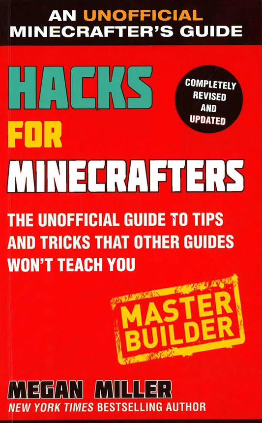Hacks For Minecrafters: Master Builder (Unofficial Minecrafter's Guide, Completely Revised And Updated)