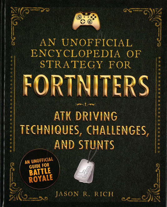An Unofficial Encyclopedia Of Strategy For Fortniters: Atk Driving Techniques,