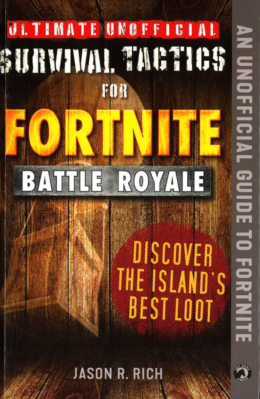 Ultimate Unofficial Survival Tactics For Fortniters: Discover The Island's Best Loot
