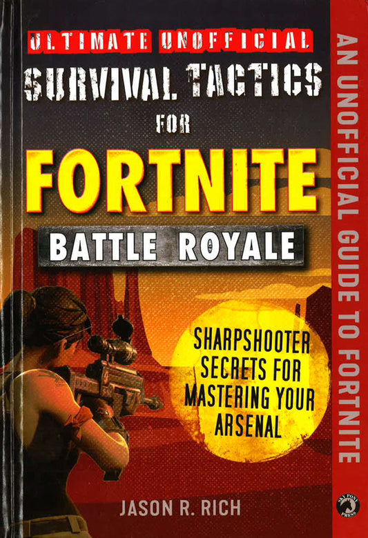 Ultimate Unofficial Survival Tactics For Fortnite Battle Royale: Sharpshooter Secrets For Mastering Your Arsenal