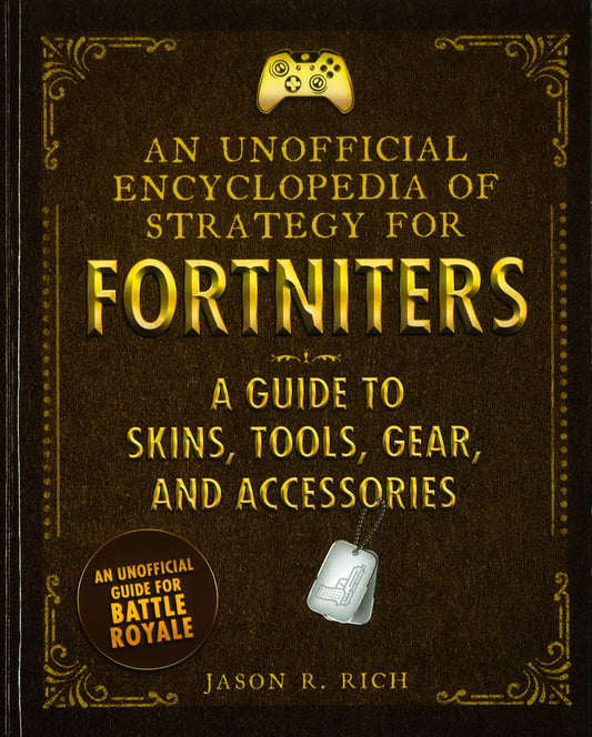 An Unofficial Encyclopedia Of Strategy For Fortniters: A Guide To Skins, Tools, Gear, And Accessories